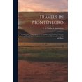 thumbnail image 1 of Travels in Montenegro: Containing a Topographical, Picturesque, and Statistical Account of That Hitherto Undescribed Country; Illustrated by a map and Plates (Paperback), 1 of 7