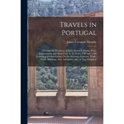 Travels in Portugal Through the Provinces of Entre Douro E Minho, Beira, Estremadura, and Alem-Tejo, in the Years 1789 , Paperback