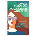 thumbnail image 1 of Pre-Owned Travels Through Aqua, Green, and Blue: A Memoir, 9781735411606, 1735411604, Paperback,, 1 of 1