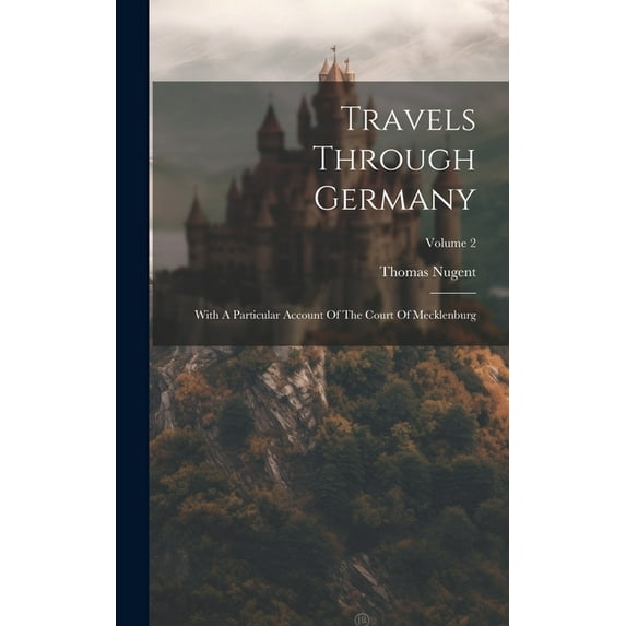 Travels Through Germany : With A Particular Account Of The Court Of Mecklenburg; Volume 2 (Hardcover)