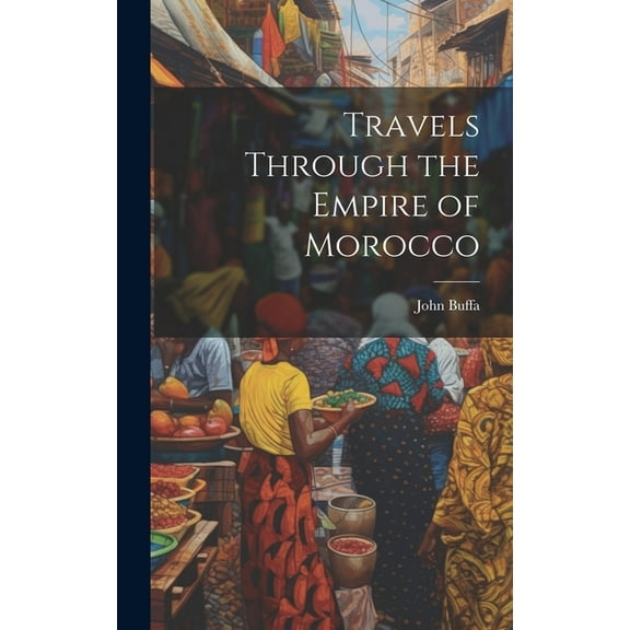 Travels Through the Empire of Morocco (Hardcover)