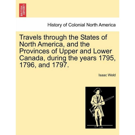 Travels Through the States of North America, and the Provinces of Upper and Lower Canada, During the Years 1795, 1796, and 1797. (Paperback)