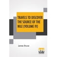thumbnail image 1 of Travels To Discover The Source Of The Nile (Volume IV) : In The Years 1768, 1769, 1770, 1771, 1772, And 1773. (In Five Volumes, Vol. IV.) (Paperback), 1 of 7