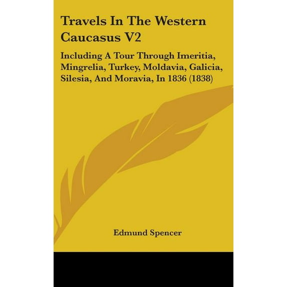 Travels In The Western Caucasus V2 : Including A Tour Through Imeritia, Mingrelia, Turkey, Moldavia, Galicia, Silesia, And Moravia, In 1836 (1838) (Hardcover)