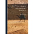 thumbnail image 1 of Travels in Asia Minor and Greece : Or, an Account of a Tour Made at the Expense of the Society of Dilettanti; Volume 1 (Paperback), 1 of 5