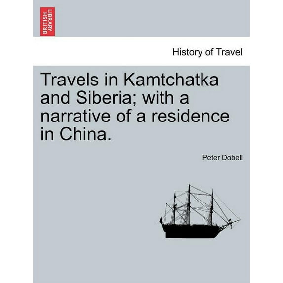 Travels in Kamtchatka and Siberia; with a narrative of a residence in China.