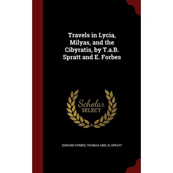 Travels in Lycia, Milyas, and the Cibyratis, by T.a.B. Spratt and E. Forbes (Hardcover)
