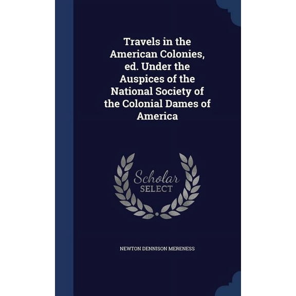 Travels in the American Colonies, ed. Under the Auspices of the National Society of the Colonial Dames of America (Hardcover)