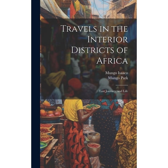 Travels in the Interior Districts of Africa : Last Journey, and Life (Hardcover)