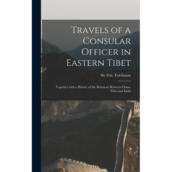 Travels of a Consular Officer in Eastern Tibet : Together With a History of the Relations Between China, Tibet and India (Hardcover)