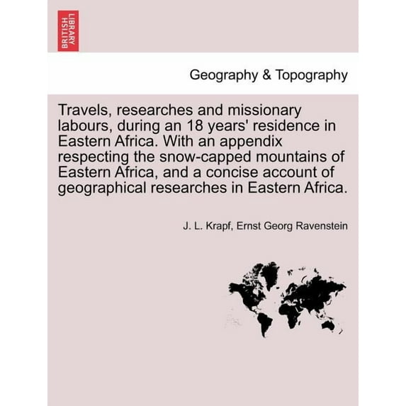 Travels, researches and missionary labours, during an 18 years' residence in Eastern Africa. With an appendix respecting the snow-capped mountains of Eastern Africa, and a concise account of geographi