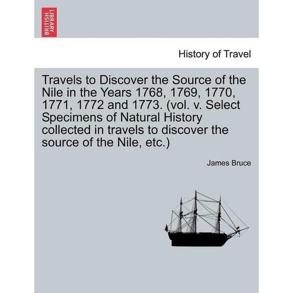 Travels to Discover the Source of the Nile in the Years 1768, 1769, 1770, 1771, 1772 and 1773. (Vol. V. Select Specimens of Natural History Collected