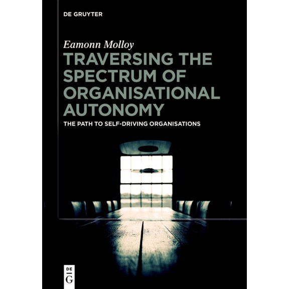 Traversing the Spectrum of Organizational Autonomy: The Path to Self-Driving Organizations, (Paperback)