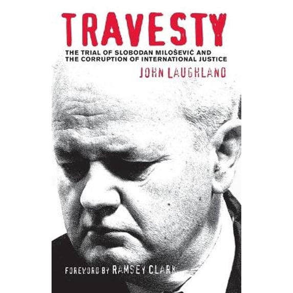 Travesty: The Trial of Slobodan Milosevic and the Corruption of International Justice (Paperback)
