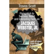 Travis Scott Flying High to Success, Weird and Interesting Facts on Jacques Webster, Jr.! Paperback