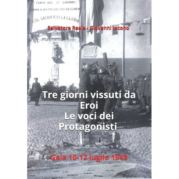 Tre giorni vissuti da eroi. Le voci dei protagonisti.: Gela 10-12 luglio 1943 (Paperback)