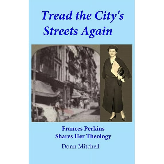 Tread the City's Streets Again: Frances Perkins Shares Her Theology, (Paperback)