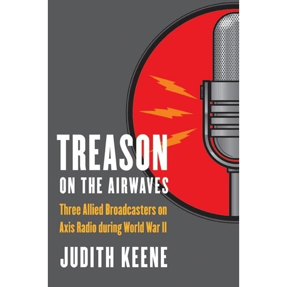 Treason on the Airwaves: Three Allied Broadcasters on Axis Radio During World War II, (Paperback)
