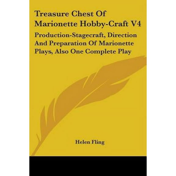 Treasure Chest Of Marionette Hobby-Craft V4 : Production-Stagecraft, Direction And Preparation Of Marionette Plays, Also One Complete Play (Paperback)