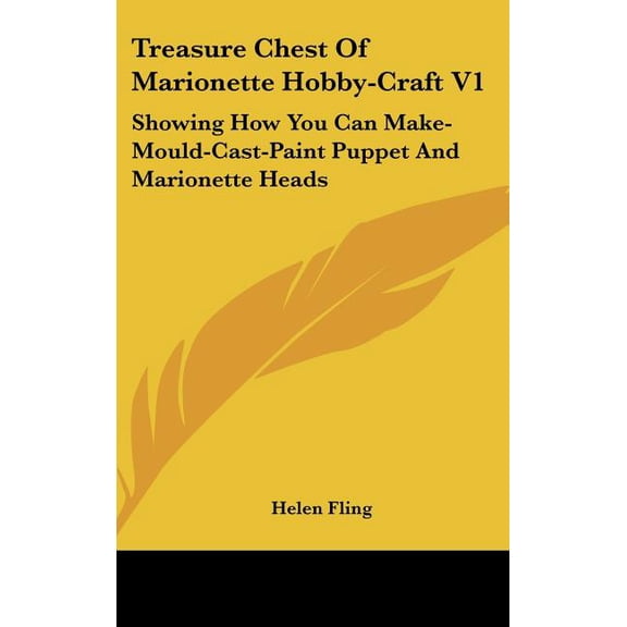 Treasure Chest Of Marionette Hobby-Craft V1 : Showing How You Can Make-Mould-Cast-Paint Puppet And Marionette Heads (Hardcover)