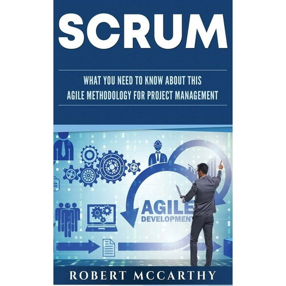 Scrum: What You Need to Know About This Agile Methodology for Project Management, (Hardcover)