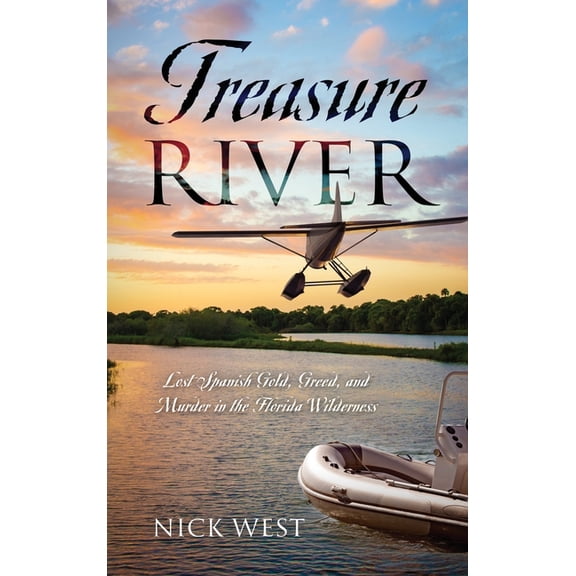Treasure River: Lost Spanish Gold, Greed, and Murder in the Florida Wilderness, (Hardcover)
