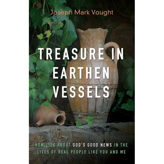 Treasure in Earthen Vessels: Homilies about God's Good News in the Lives of Real People Like You and Me, (Paperback)