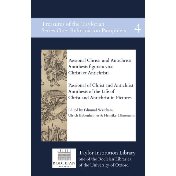 Treasures of the Taylorian: Reformation Passional of Christ and Antichrist & Antithesis of the Life of Christ and Antichrist in Pictures: Passional Christi , Book 4, (Paperback)