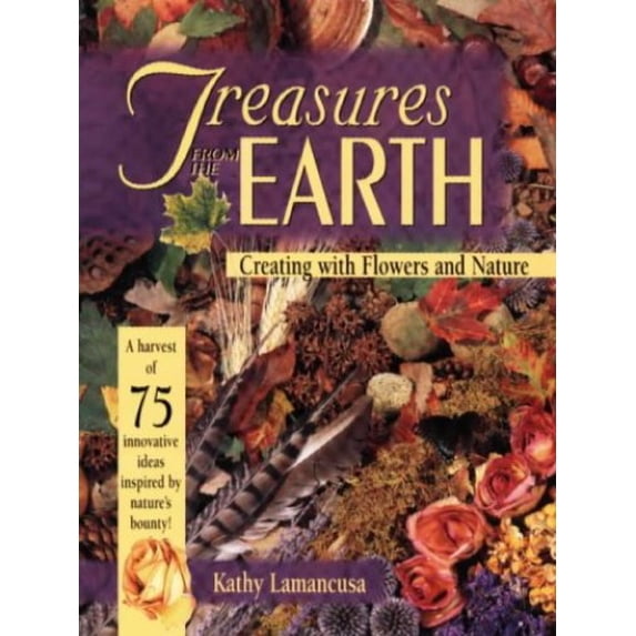 Pre-Owned Treasures from the Earth: Creating with Flowers and Nature Paperback