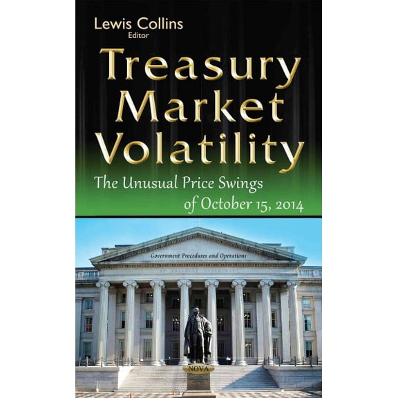 Treasury Market Volatility : The Unusual Price Swings of October 15 2014