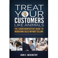 thumbnail image 1 of Treat Your Customers Like Animals: The Counterintuitive Guide to Increasing Sales Without Selling (Paperback), 1 of 1