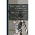 thumbnail image 1 of Treaties Between the Empire of China and Foreign Powers : Together With Regulations for the Conduct of Foreign Trade, Conventions, Agreements, Regulations, Etc (Hardcover), 1 of 1