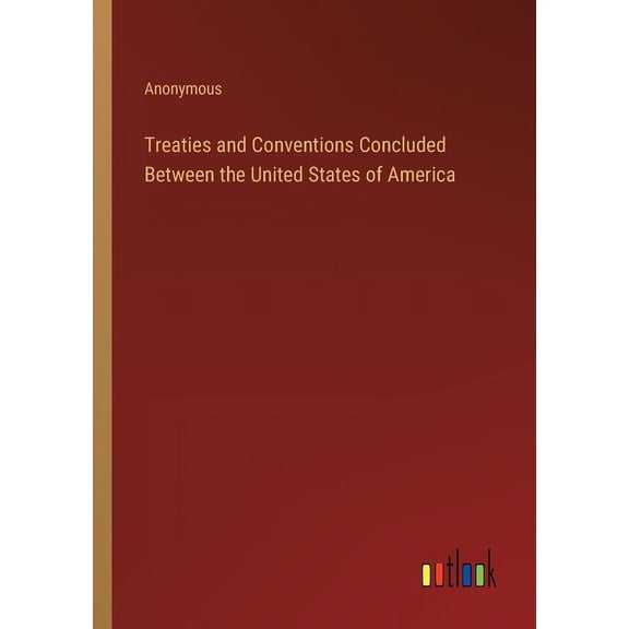 Treaties and Conventions Concluded Between the United States of America (Paperback)