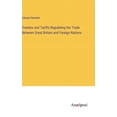 thumbnail image 1 of Treaties and Tariffs Regulating the Trade Between Great Britain and Foreign Nations (Hardcover), 1 of 1