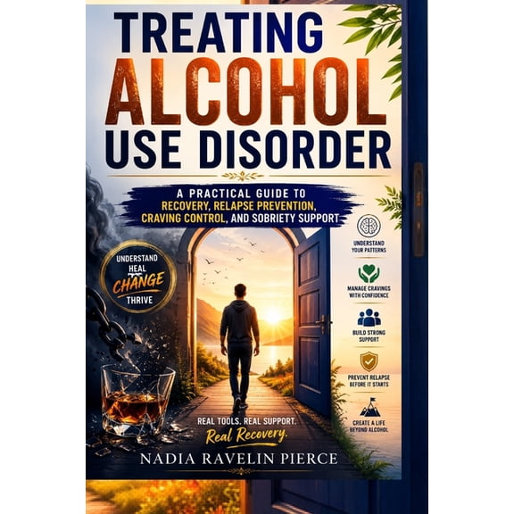 Treating Alcohol Use Disorder: A Practical Guide to Recovery, Relapse Prevention, Craving Control, and Sobriety Support, (Paperback)