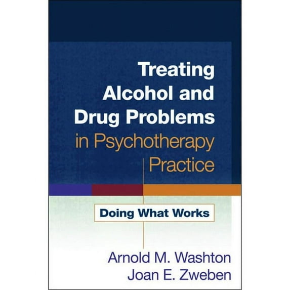 Treating Alcohol and Drug Problems in Psychotherapy Practice : Doing What Works (Edition 1) (Hardcover)