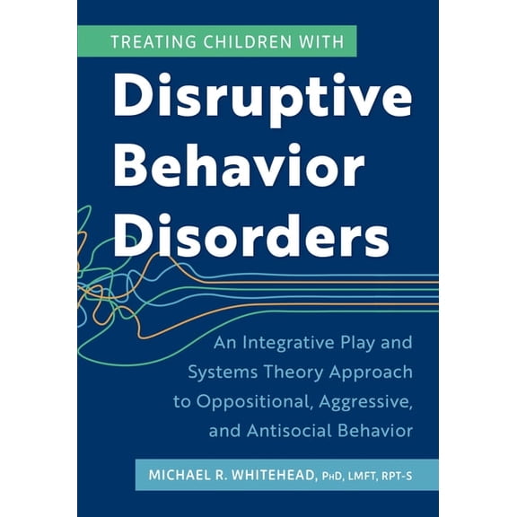 Treating Children with Disruptive Behavior Disorders: An Integrative Play and Systems Theory Approach to Oppositional, A, (Paperback)