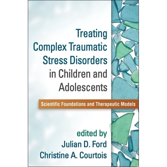 Pre-Owned Treating Complex Traumatic Stress Disorders in Children and Adolescents: Scientific Foundations and Therapeutic Models [Paperback] Ford, Julian D. and Courtois, Christine A.