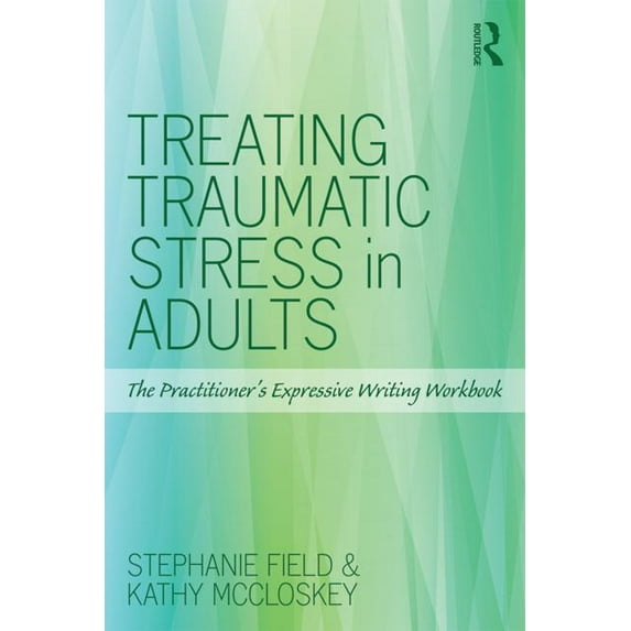 Treating Traumatic Stress in Adults: The Practitioner's Expressive Writing Workbook, (Paperback)