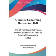A Treatise Concerning Heaven And Hell And Of The Wonderful Things Therein, As Heard And Seen By Emanuel Swedenborg 1812 Paperback 1120133173 9781120133175 Emanuel Swedenborg, Thomas Hartley