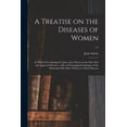 thumbnail image 1 of A Treatise on the Diseases of Women : in Which It is Attempted to Join a Just Theory to the Most Safe and Approved Practice; With a Chronological Catalogue of the Physicians Who Have Written on These Diseases; v.2 (Paperback), 1 of 1