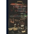thumbnail image 1 of A Treatise on Epidemic Cholera; Including an Historical Account of Its Origin and Progress, to the Present Period. Comp. From the Most Authentic Sources (Hardcover), 1 of 1