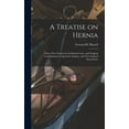 thumbnail image 1 of A Treatise on Hernia : With a New Process for Its Radical Cure, and Original Contributions to Operative Surgery, and New Surgical Instruments (Hardcover), 1 of 1