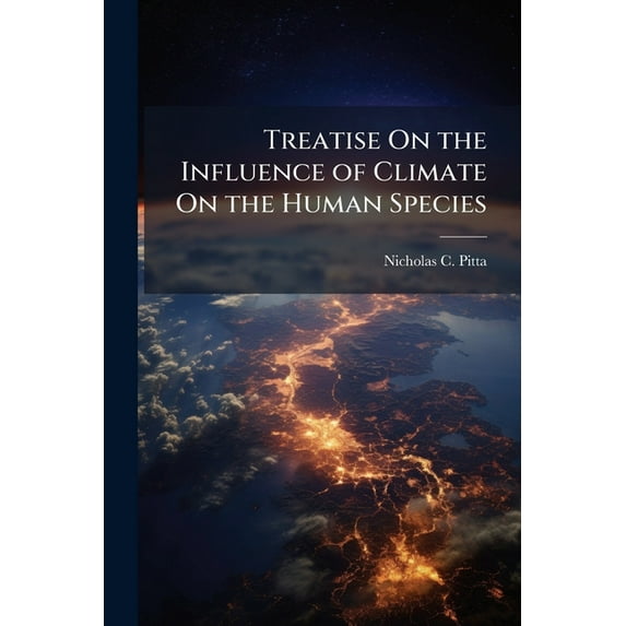 Treatise On the Influence of Climate On the Human Species : And On the Varieties of Men Resulting From It; Including an Account of the Criteria of Intelligence Which the Form of the Head Presents; and a Sketch of a Rational System of Physiognomy As Founded (Paperback)