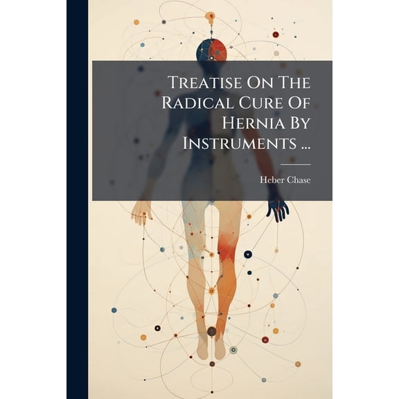 Treatise On The Radical Cure Of Hernia By Instruments ..., (Paperback)