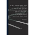 thumbnail image 1 of A Treatise On Plane and Spherical Trigonometry, and On Trigonometrical Tables and Logarithms, Together With a Selection of Problems and Their Solutions (Hardcover), 1 of 1