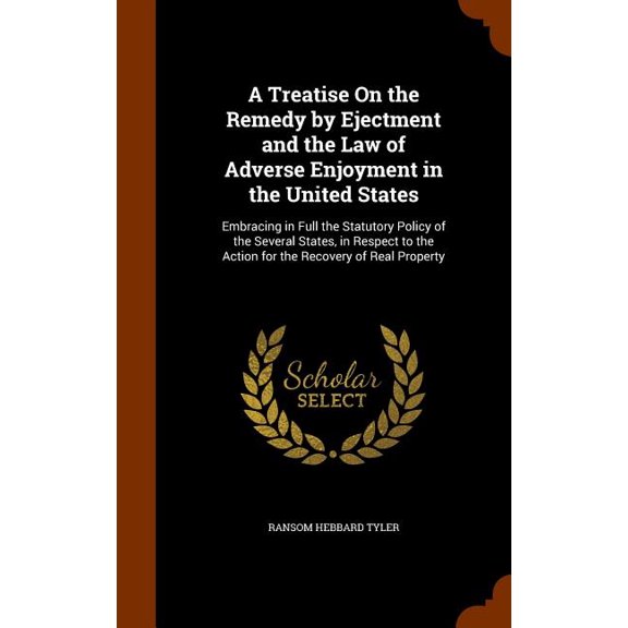 A Treatise On the Remedy by Ejectment and the Law of Adverse Enjoyment in the United States : Embracing in Full the Statutory Policy of the Several States, in Respect to the Action for the Recovery of Real Property (Hardcover)