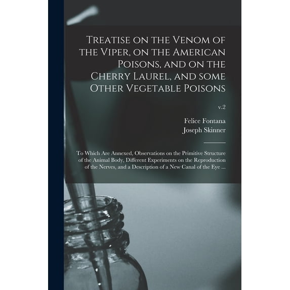 Treatise on the Venom of the Viper, on the American Poisons, and on the Cherry Laurel, and Some Other Vegetable Poisons : to Which Are Annexed, Observ