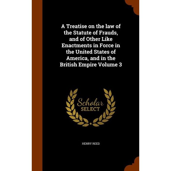 A Treatise on the law of the Statute of Frauds, and of Other Like Enactments in Force in the United States of America, and in the British Empire Volume 3 (Hardcover)
