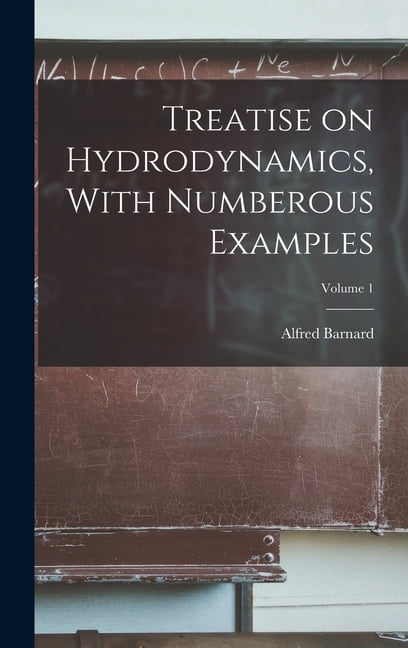 Numberrous Treatise on Hydrodynamics, With Numberous Examples; Volume 1 ...